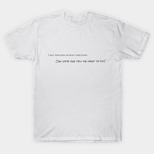 Can’t function without directions - Can some one tell me what to do? T-Shirt